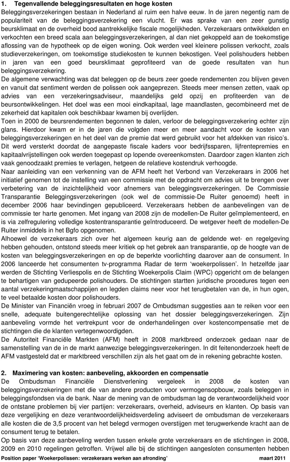 Verzekeraars ontwikkelden en verkochten een breed scala aan beleggingsverzekeringen, al dan niet gekoppeld aan de toekomstige aflossing van de hypotheek op de eigen woning.