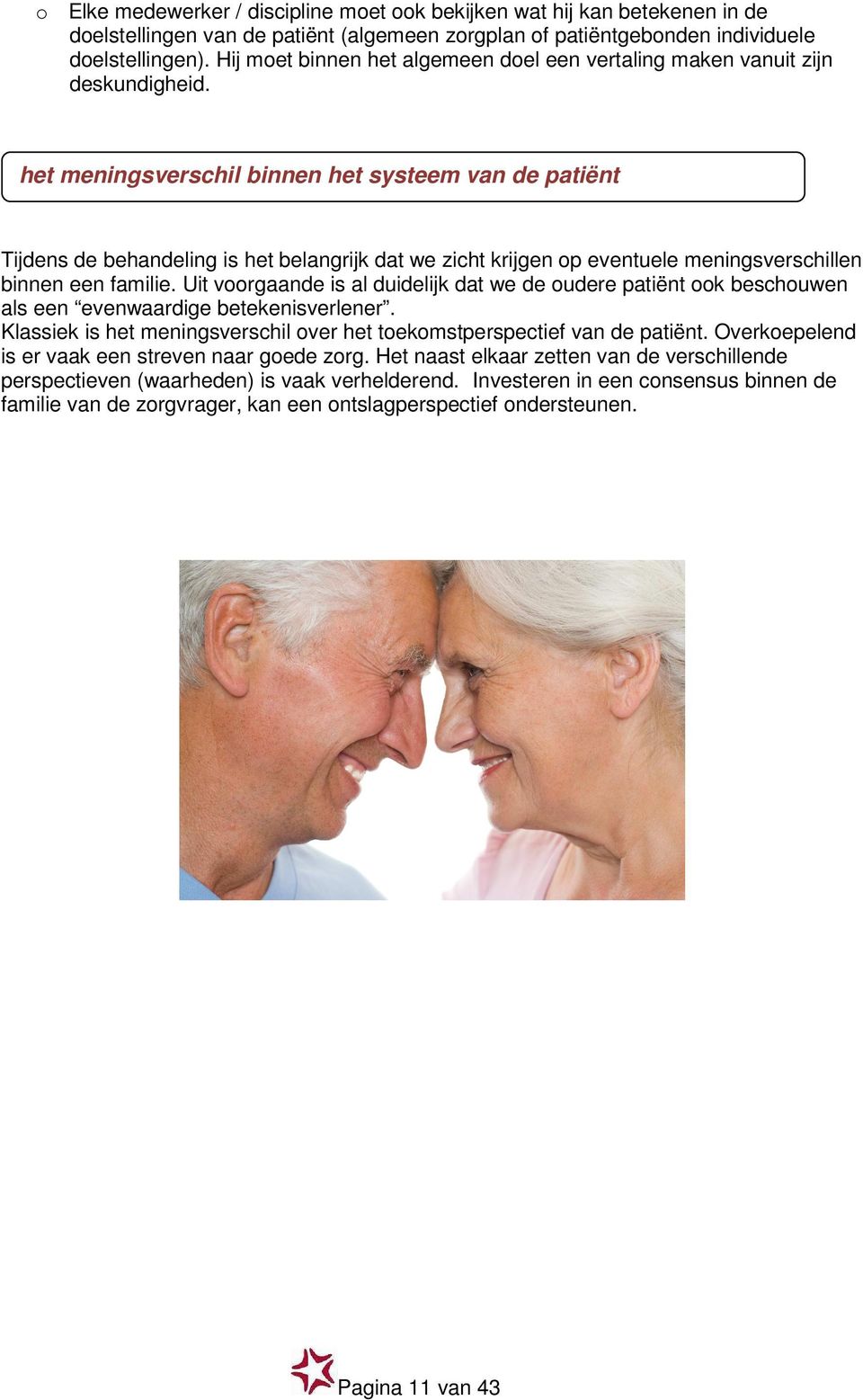 het meningsverschil binnen het systeem van de patiënt Tijdens de behandeling is het belangrijk dat we zicht krijgen op eventuele meningsverschillen binnen een familie.