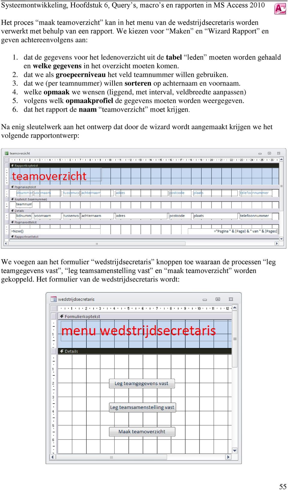 dat we (per teamnummer) willen sorteren op achternaam en voornaam. 4. welke opmaak we wensen (liggend, met interval, veldbreedte aanpassen) 5.