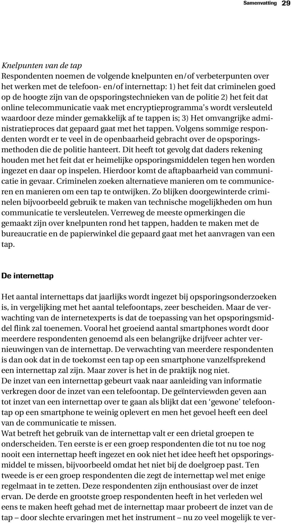 omvangrijke administratieproces dat gepaard gaat met het tappen. Volgens sommige respondenten wordt er te veel in de openbaarheid gebracht over de opsporingsmethoden die de politie hanteert.