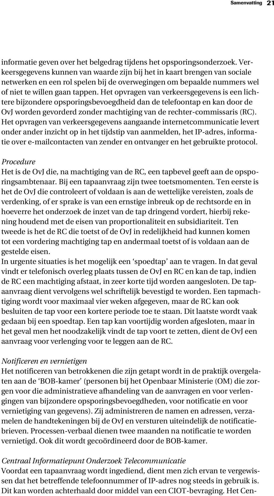 Het opvragen van verkeersgegevens is een lichtere bijzondere opsporingsbevoegdheid dan de telefoontap en kan door de OvJ worden gevorderd zonder machtiging van de rechter-commissaris (RC).