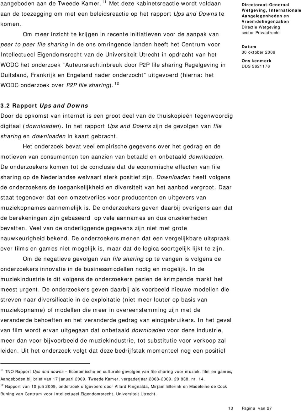 Utrecht in opdracht van het WODC het onderzoek Auteursrechtinbreuk door P2P file sharing Regelgeving in Duitsland, Frankrijk en Engeland nader onderzocht uitgevoerd (hierna: het WODC onderzoek over