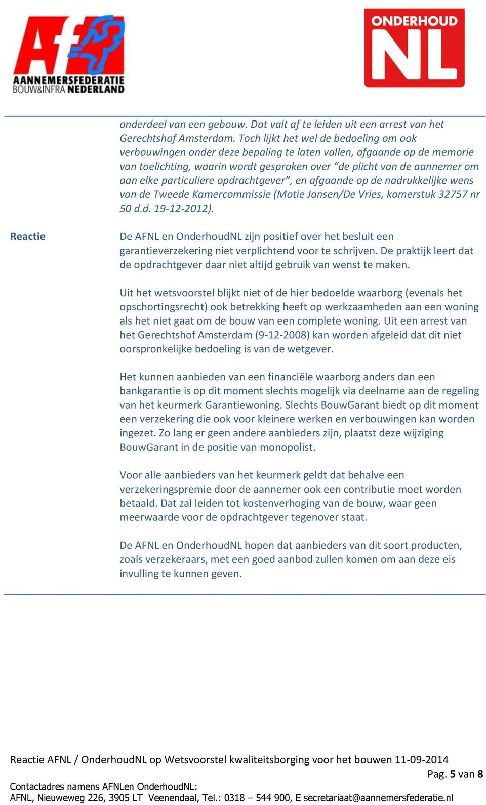 particuliere opdrachtgever, en afgaande op de nadrukkelijke wens van de Tweede Kamercommissie (Motie Jansen/De Vries, kamerstuk 32757 nr 50 d.d. 19-12-2012).