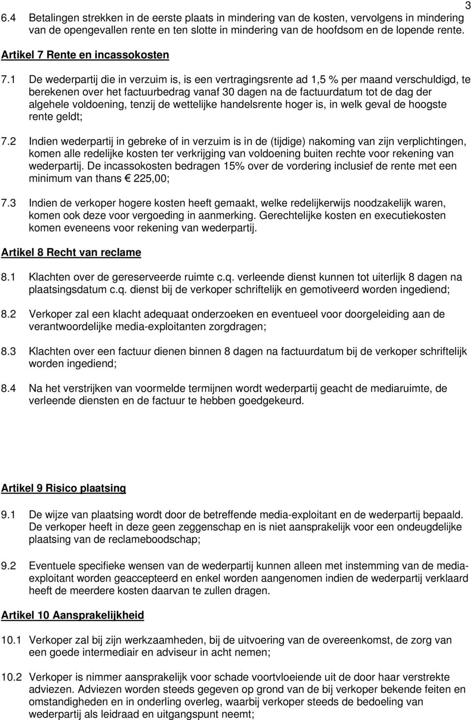 1 De wederpartij die in verzuim is, is een vertragingsrente ad 1,5 % per maand verschuldigd, te berekenen over het factuurbedrag vanaf 30 dagen na de factuurdatum tot de dag der algehele voldoening,