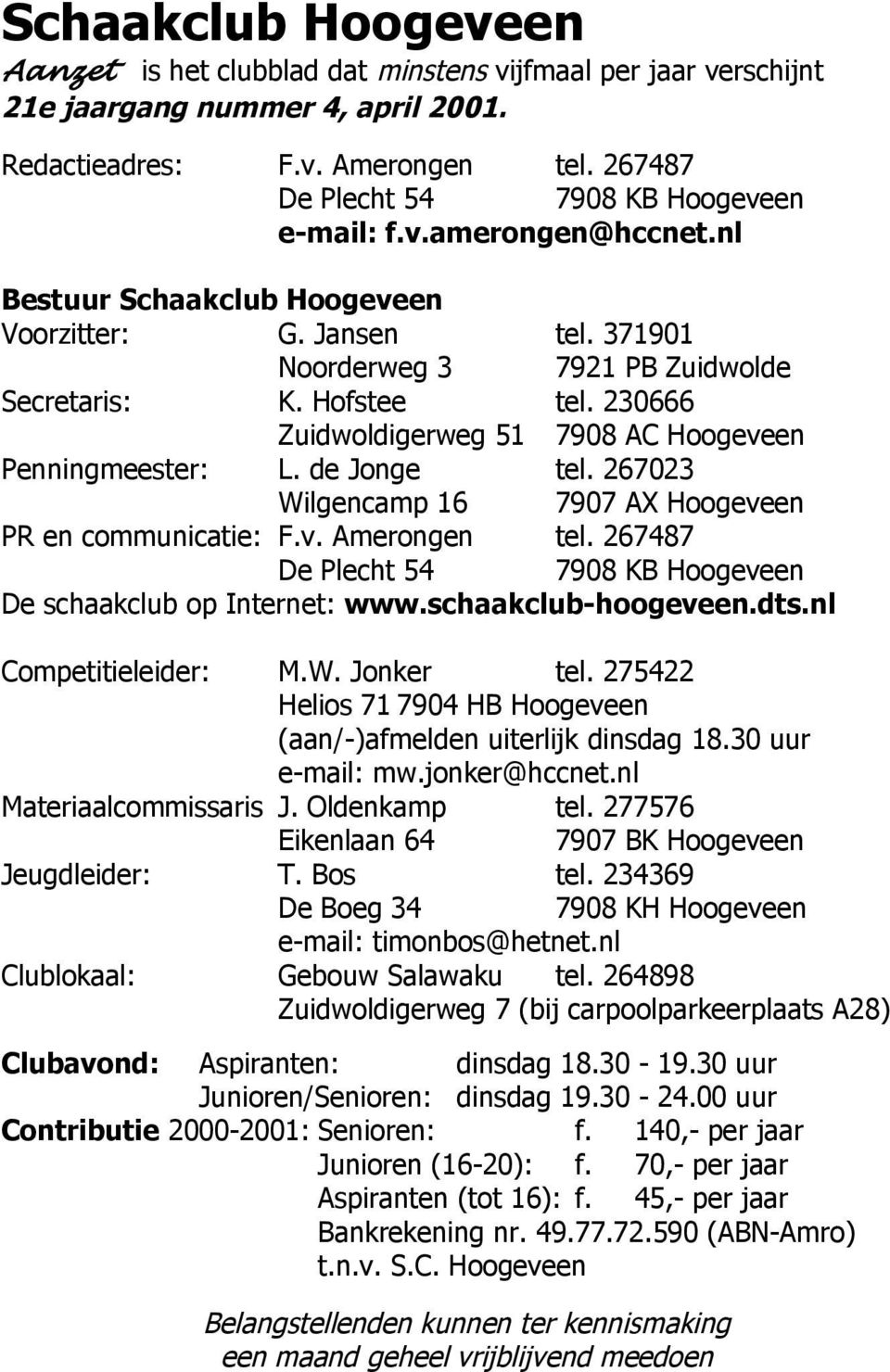 230666 Zuidwoldigerweg 51 7908 AC Hoogeveen Penningmeester: L. de Jonge tel. 267023 Wilgencamp 16 7907 AX Hoogeveen PR en communicatie: F.v. Amerongen tel.