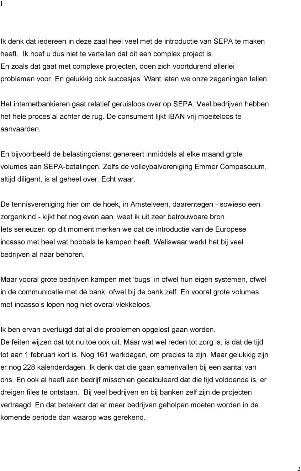 Het internetbankieren gaat relatief geruisloos over op SEPA. Veel bedrijven hebben het hele proces al achter de rug. De consument lijkt IBAN vrij moeiteloos te aanvaarden.