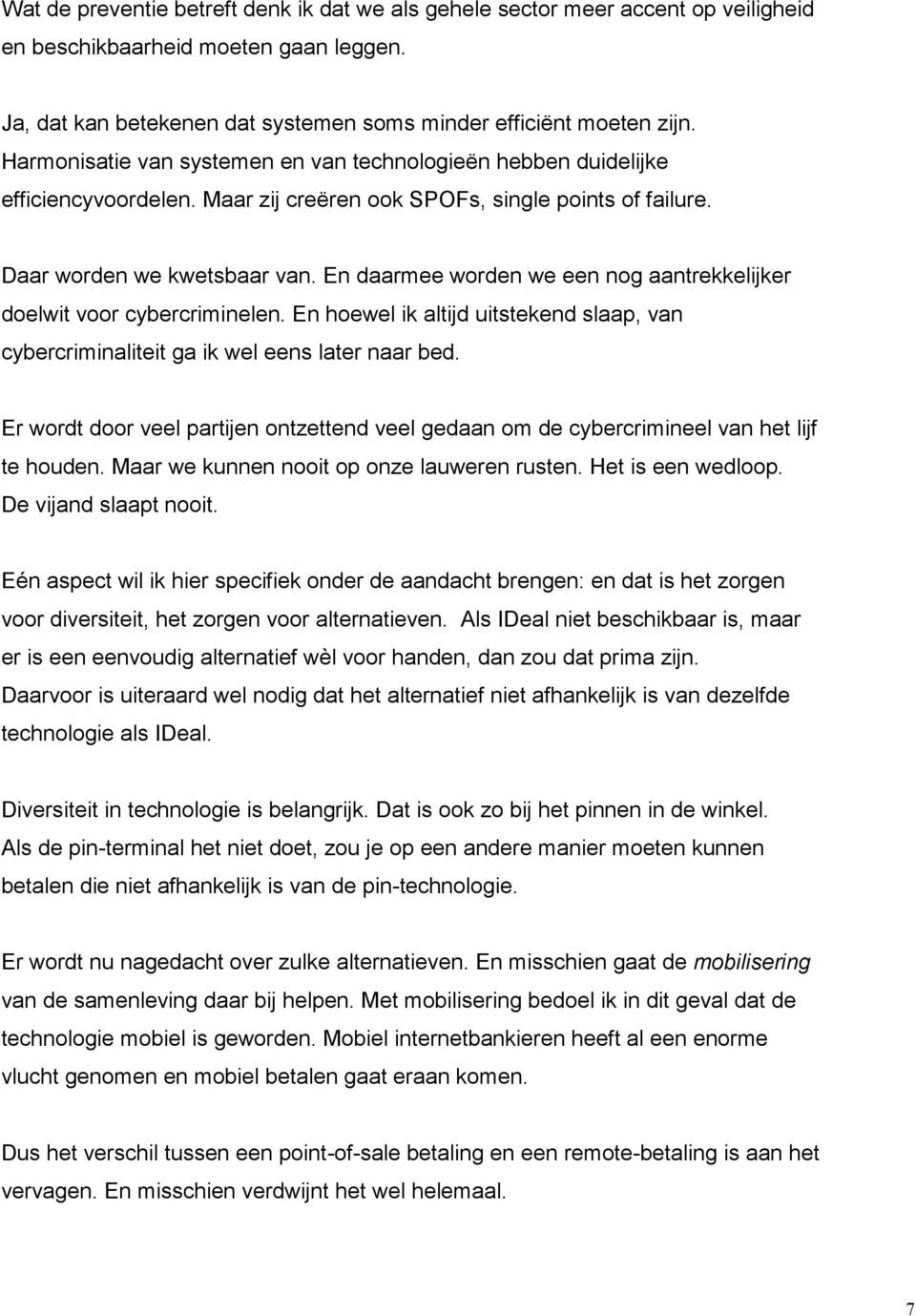 En daarmee worden we een nog aantrekkelijker doelwit voor cybercriminelen. En hoewel ik altijd uitstekend slaap, van cybercriminaliteit ga ik wel eens later naar bed.