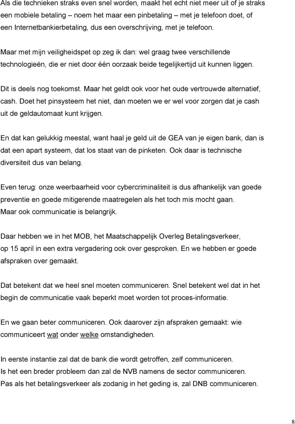 Dit is deels nog toekomst. Maar het geldt ook voor het oude vertrouwde alternatief, cash. Doet het pinsysteem het niet, dan moeten we er wel voor zorgen dat je cash uit de geldautomaat kunt krijgen.