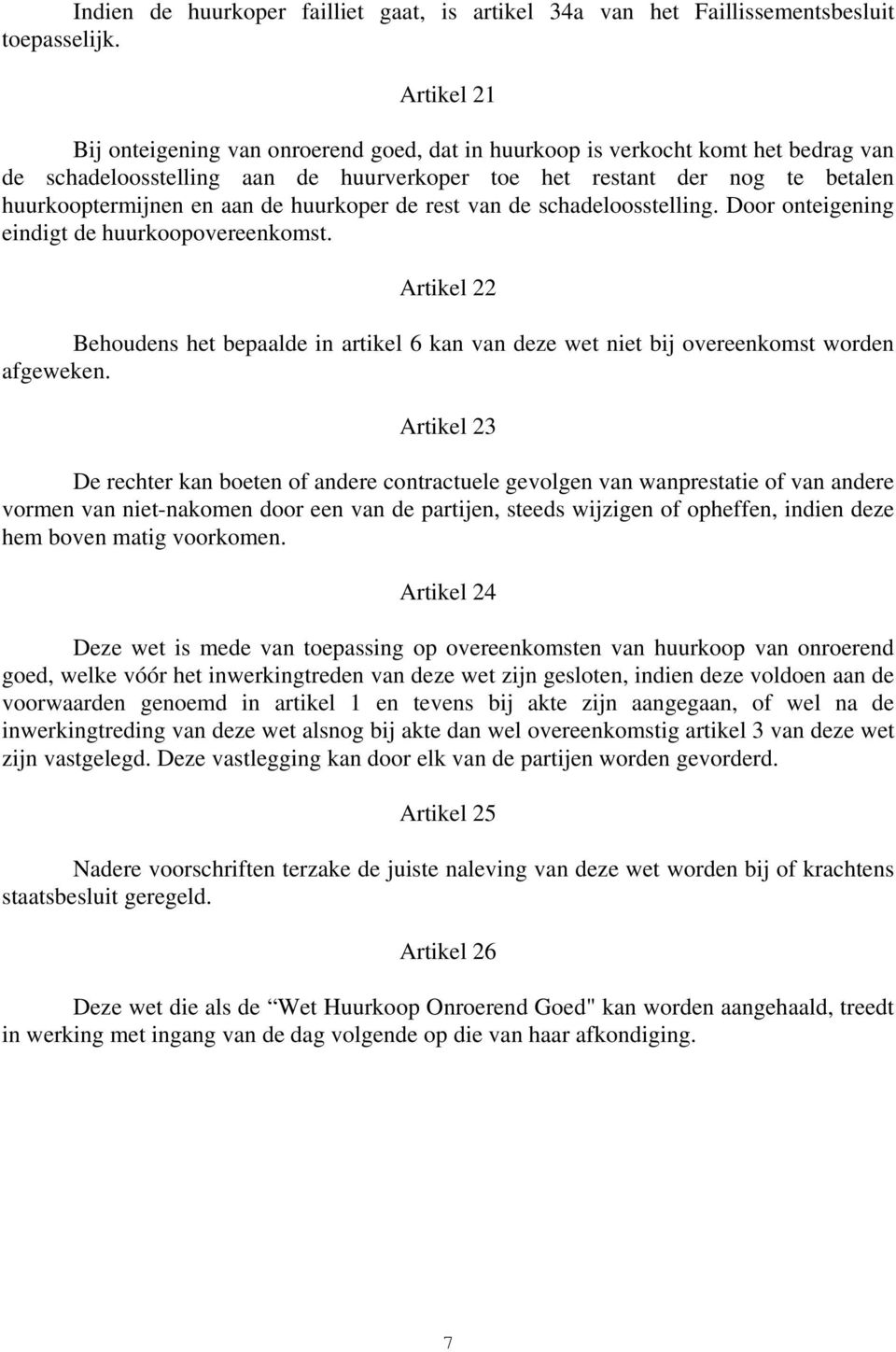 huurkoper de rest van de schadeloosstelling. Door onteigening eindigt de huurkoopovereenkomst. Artikel 22 Behoudens het bepaalde in artikel 6 kan van deze wet niet bij overeenkomst worden afgeweken.