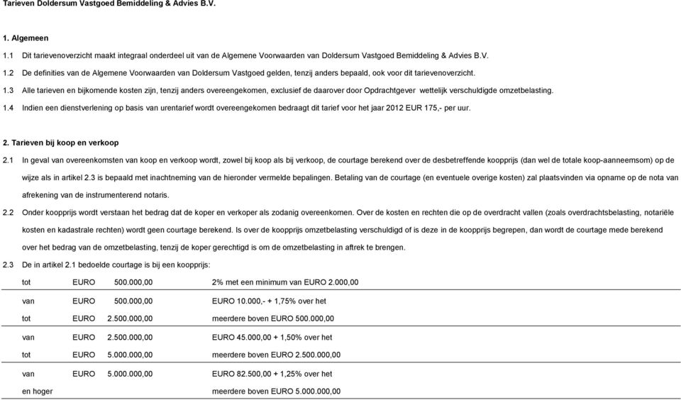 4 Indien een dienstverlening op basis van urentarief wordt overeengekomen bedraagt dit tarief voor het jaar 2012 EUR 175,- per uur. 2. Tarieven bij koop en verkoop 2.