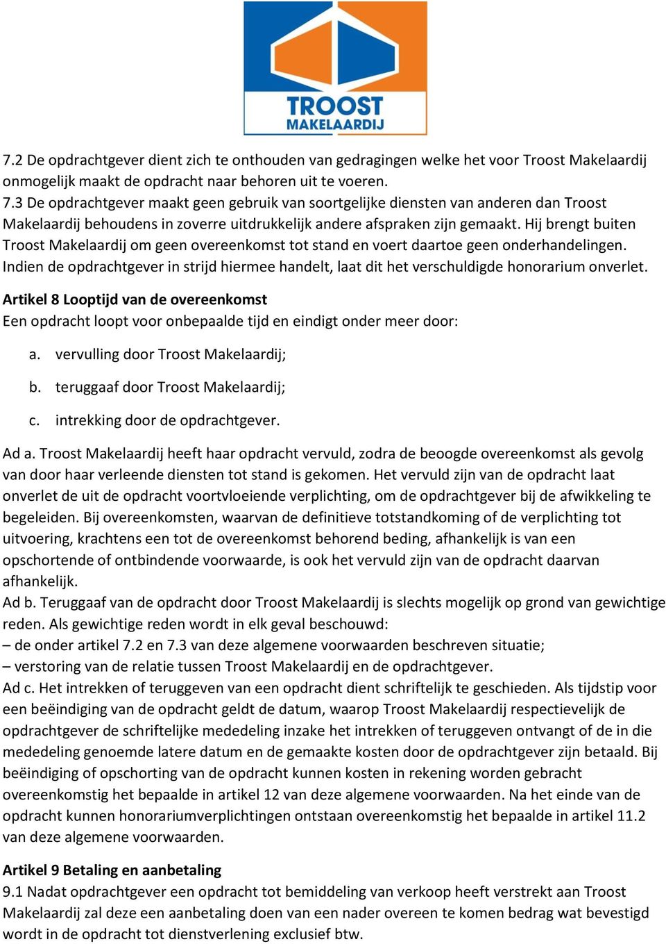 Hij brengt buiten Troost Makelaardij om geen overeenkomst tot stand en voert daartoe geen onderhandelingen.