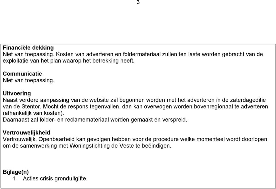 Mocht de respons tegenvallen, dan kan overwogen worden bovenregionaal te adverteren (afhankelijk van kosten). Daarnaast zal folder- en reclamemateriaal worden gemaakt en verspreid.