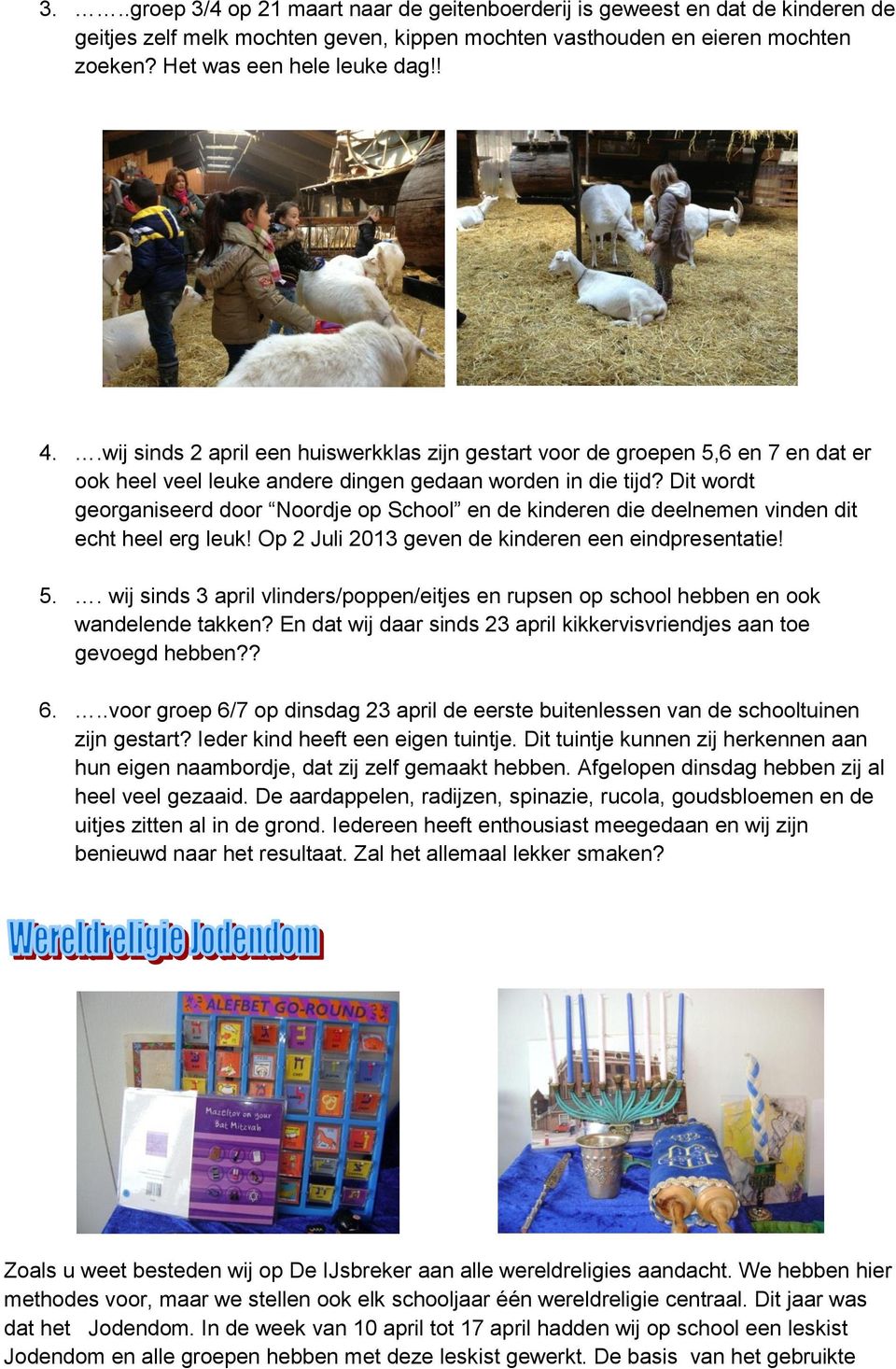 Dit wordt georganiseerd door Noordje op School en de kinderen die deelnemen vinden dit echt heel erg leuk! Op 2 Juli 2013 geven de kinderen een eindpresentatie! 5.