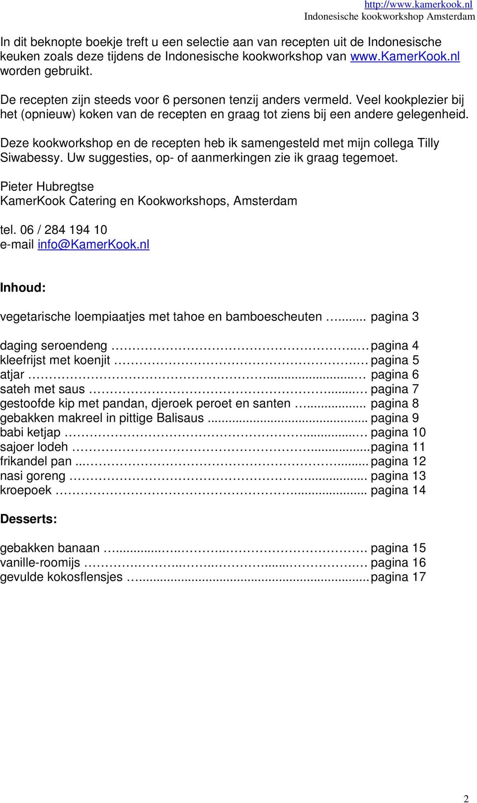 Deze kookworkshop en de recepten heb ik samengesteld met mijn collega Tilly Siwabessy. Uw suggesties, op- of aanmerkingen zie ik graag tegemoet.