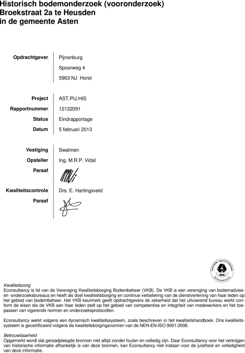 De VKB is een vereniging van bodemadviesen -onderzoeksbureaus en heeft als doel kwaliteitsborging en continue verbetering van de dienstverlening van haar leden op het gebied van bodembeheer.