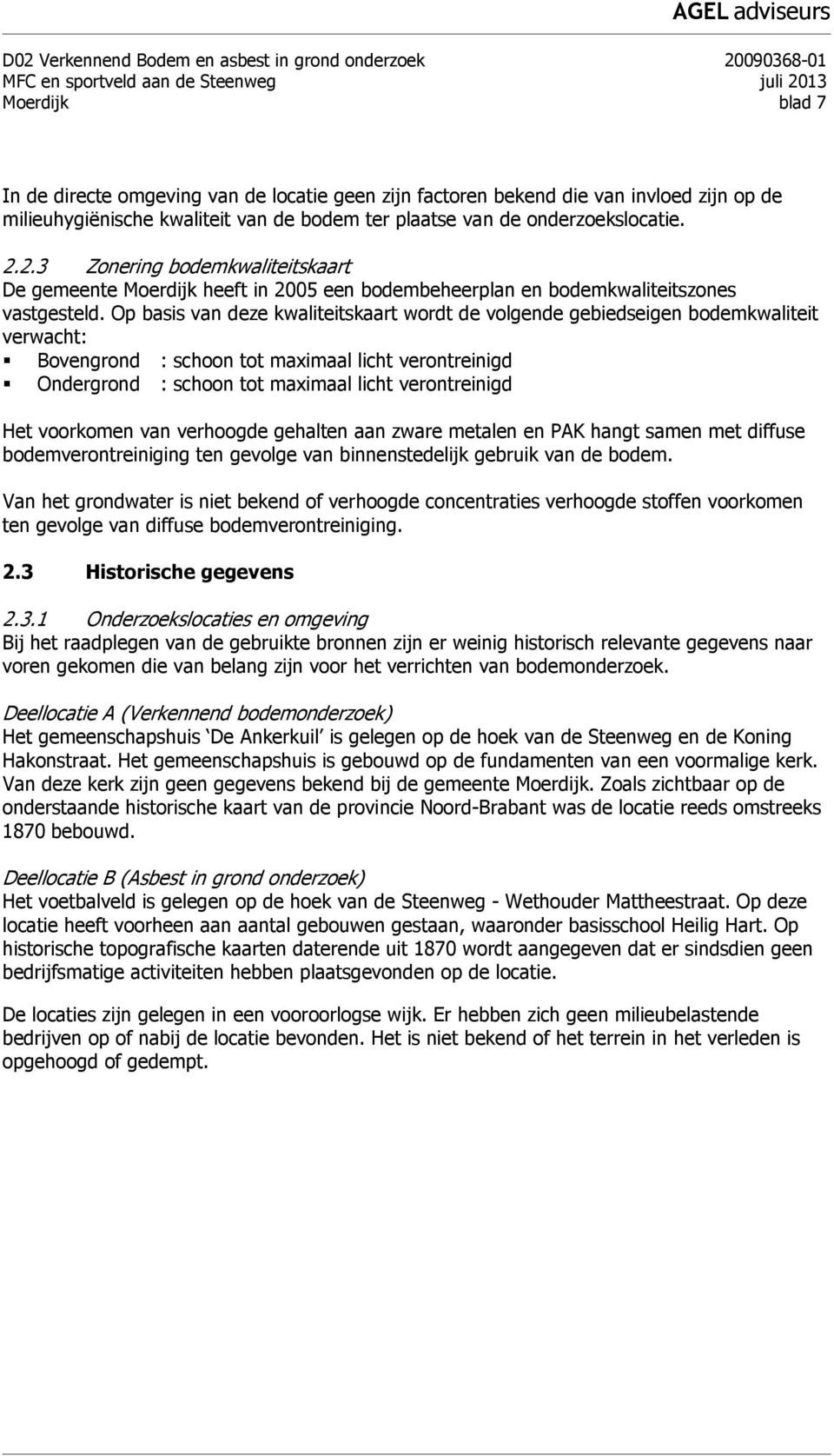 2.3 Zonering bodemkwaliteitskaart De gemeente Moerdijk heeft in 2005 een bodembeheerplan en bodemkwaliteitszones vastgesteld.