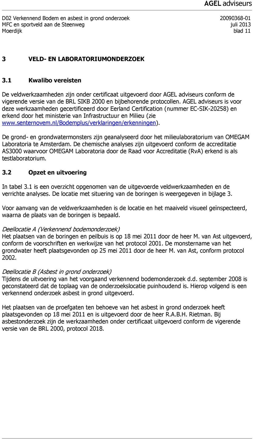 AGEL adviseurs is voor deze werkzaamheden gecertificeerd door Eerland Certification (nummer EC-SIK-20258) en erkend door het ministerie van Infrastructuur en Milieu (zie www.senternovem.