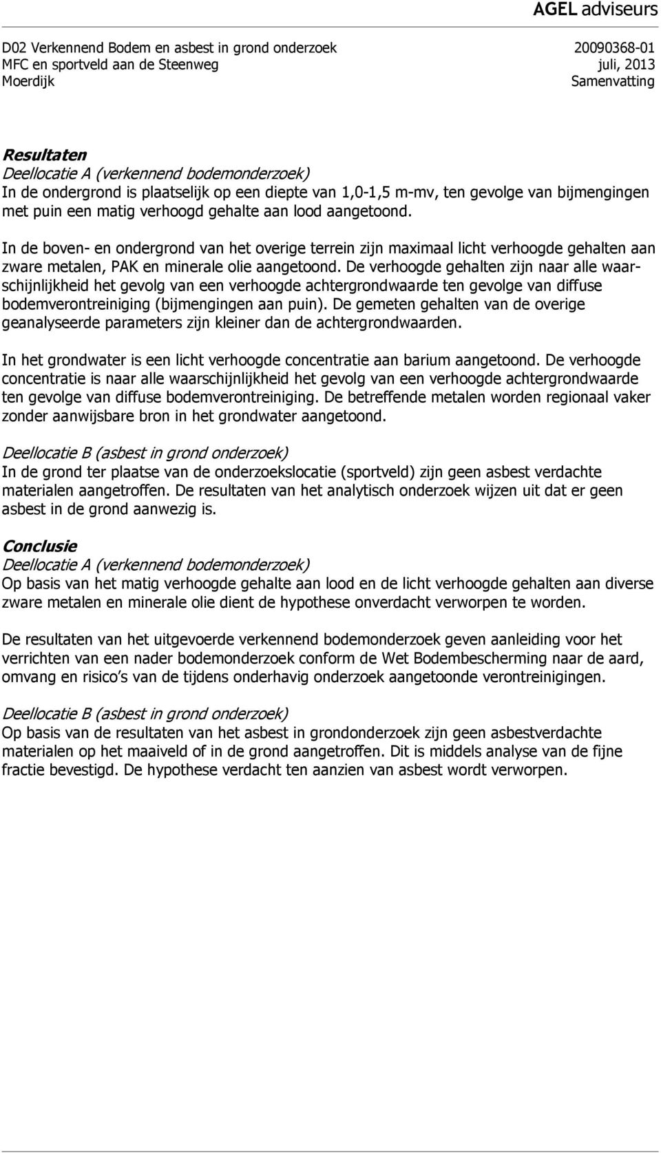 In de boven- en ondergrond van het overige terrein zijn maximaal licht verhoogde gehalten aan zware metalen, PAK en minerale olie aangetoond.