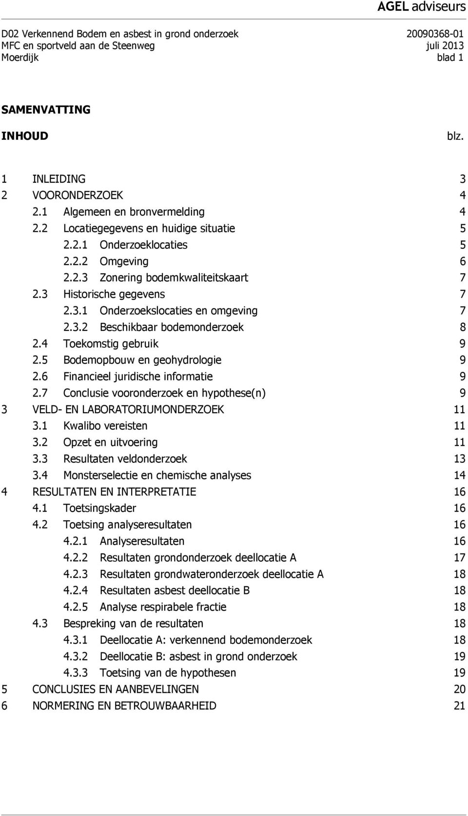 3.2 Beschikbaar bodemonderzoek 8 2.4 Toekomstig gebruik 9 2.5 Bodemopbouw en geohydrologie 9 2.6 Financieel juridische informatie 9 2.