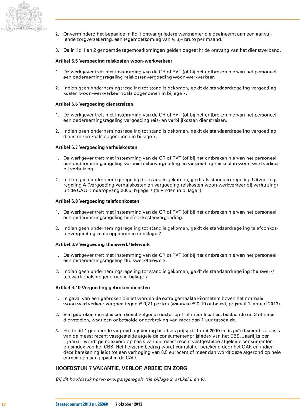 De werkgever treft met instemming van de OR of PVT (of bij het ontbreken hiervan het personeel) een ondernemingsregeling reiskostenvergoeding woon-werkverkeer. 2.