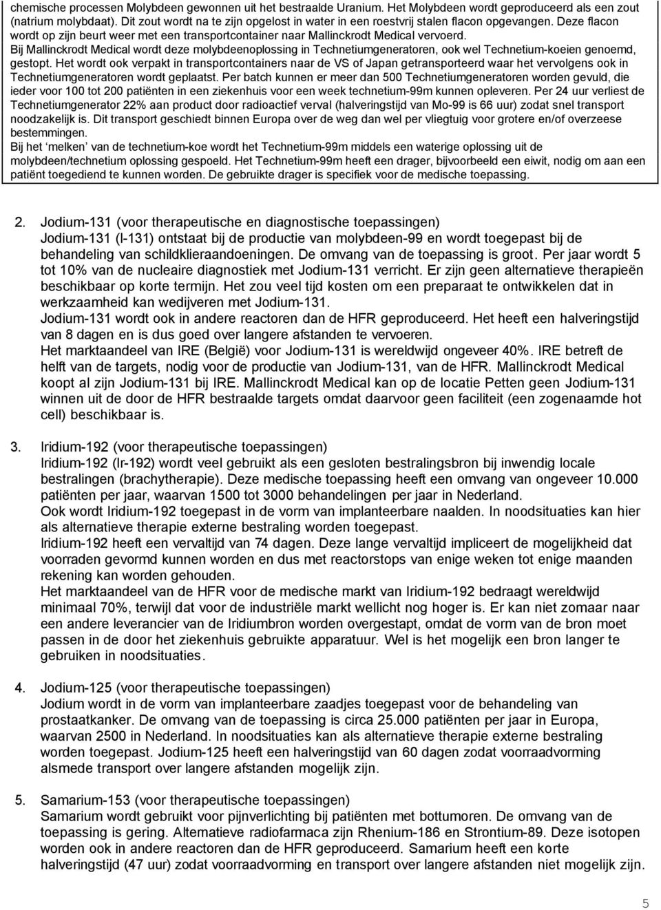 Bij Mallinckrodt Medical wordt deze molybdeenoplossing in Technetiumgeneratoren, ook wel Technetium-koeien genoemd, gestopt.