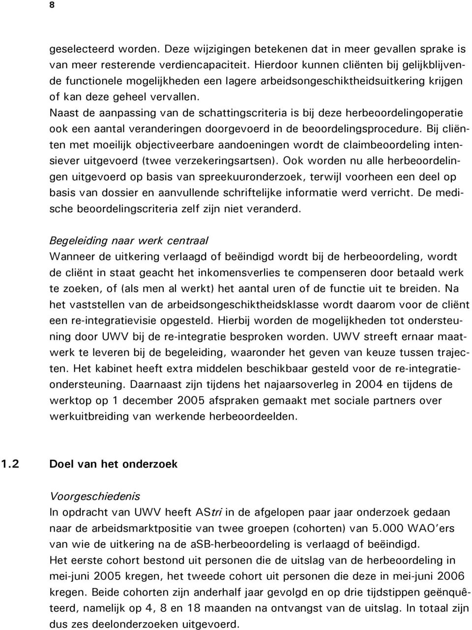 Naast de aanpassing van de schattingscriteria is bij deze herbeoordelingoperatie ook een aantal veranderingen doorgevoerd in de beoordelingsprocedure.