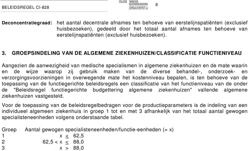 GROEPSINDELING VAN DE ALGEMENE ZIEKENHUIZEN/CLASSIFICATIE FUNCTIENIVEAU Aangezien de aanwezigheid van medische specialismen in algemene ziekenhuizen en de mate waarin en de wijze waarop zij gebruik