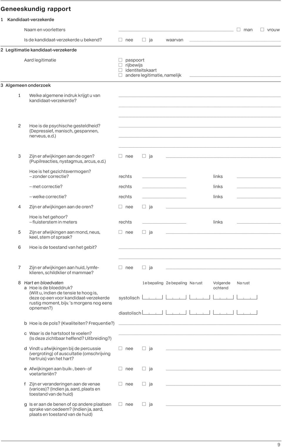 Algemeen onderzoek 1 Welke algemene indruk krijgt u van kandidaat-verzekerde? 2 Hoe is de psychische gesteldheid? (Depressief, manisch, gespannen, nerveus, e.d.) 3 Zijn er afwijkingen aan de ogen?