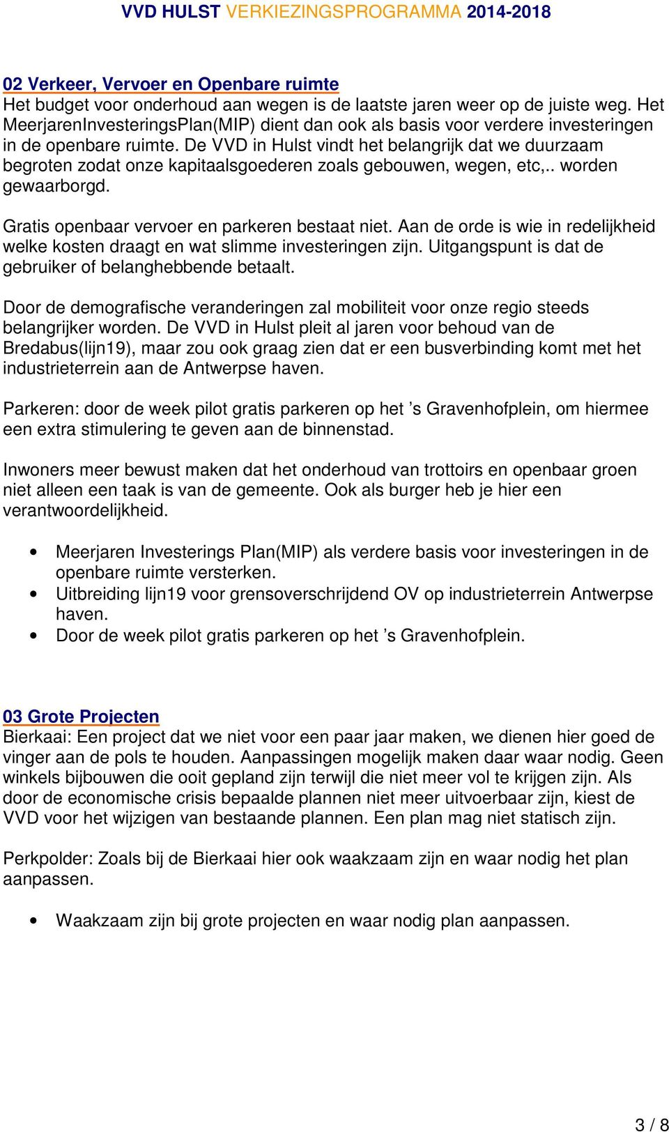 De VVD in Hulst vindt het belangrijk dat we duurzaam begroten zodat onze kapitaalsgoederen zoals gebouwen, wegen, etc,.. worden gewaarborgd. Gratis openbaar vervoer en parkeren bestaat niet.