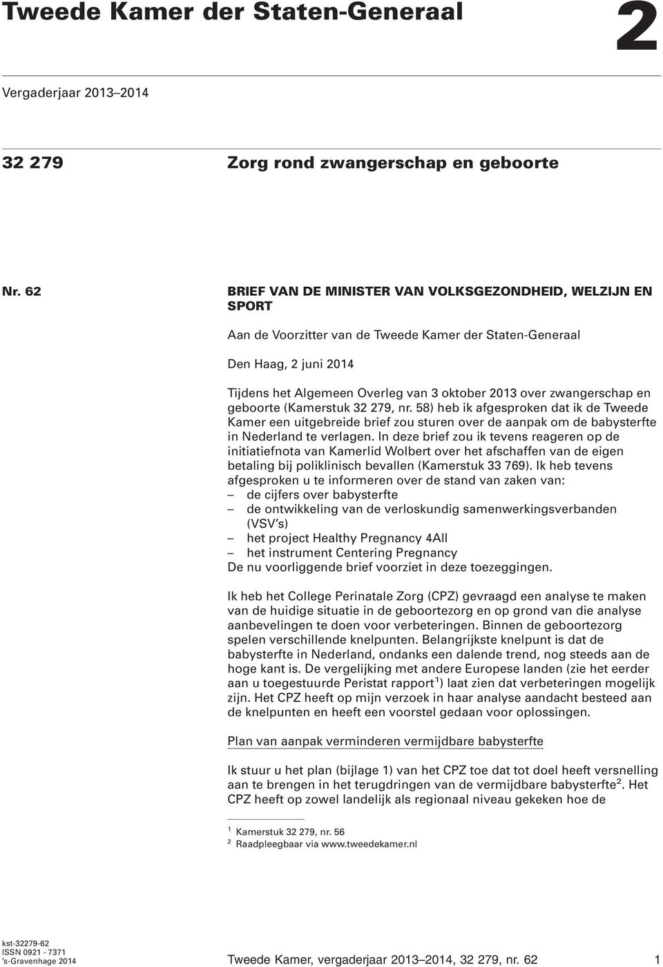 zwangerschap en geboorte (Kamerstuk 32 279, nr. 58) heb ik afgesproken dat ik de Tweede Kamer een uitgebreide brief zou sturen over de aanpak om de babysterfte in Nederland te verlagen.