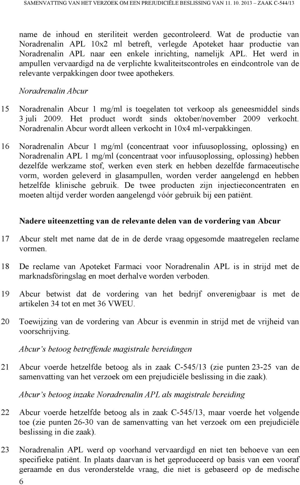 Het werd in ampullen vervaardigd na de verplichte kwaliteitscontroles en eindcontrole van de relevante verpakkingen door twee apothekers.