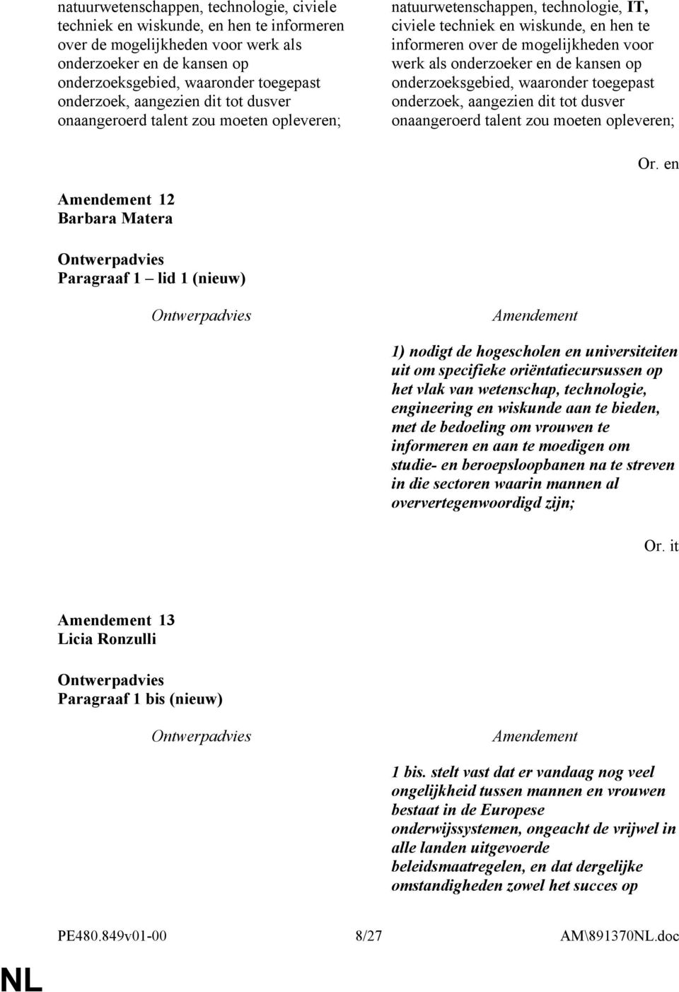 onderzoeker en de kansen op onderzoeksgebied, waaronder toegepast onderzoek, aangezien dit tot dusver onaangeroerd talent zou moeten opleveren; 12 Barbara Matera Paragraaf 1 lid 1 (nieuw) 1) nodigt