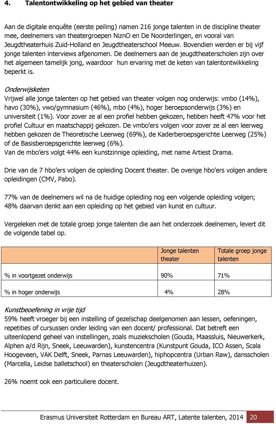 De deelnemers aan de jeugdtheaterscholen zijn over het algemeen tamelijk jong, waardoor hun ervaring met de keten van talentontwikkeling beperkt is.