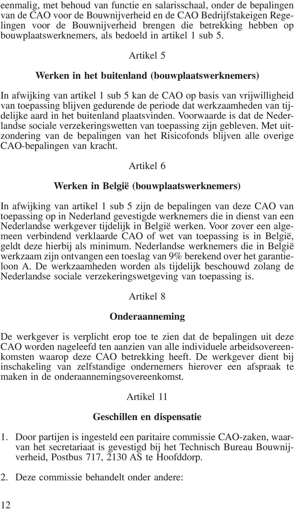 Artikel 5 Werken in het buitenland (bouwplaatswerknemers) In afwijking van artikel 1 sub 5 kan de CAO op basis van vrijwilligheid van toepassing blijven gedurende de periode dat werkzaamheden van