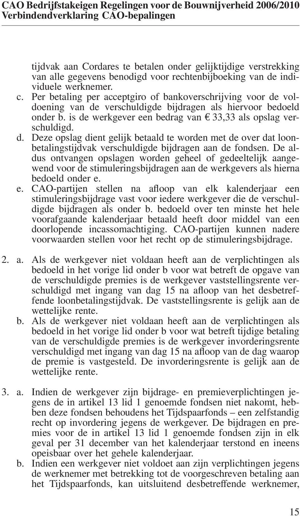 is de werkgever een bedrag van 33,33 als opslag verschuldigd. d. Deze opslag dient gelijk betaald te worden met de over dat loonbetalingstijdvak verschuldigde bijdragen aan de fondsen.