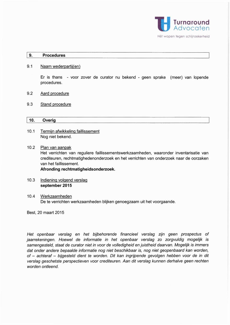 2 Plan van aanpak Het verrichten van reguliere faillissementswerkzaamheden, waaronder inventarisatie van crediteuren, rechtmatighedenonderzoeken het verrichten van onderzoek naar de oorzaken van het