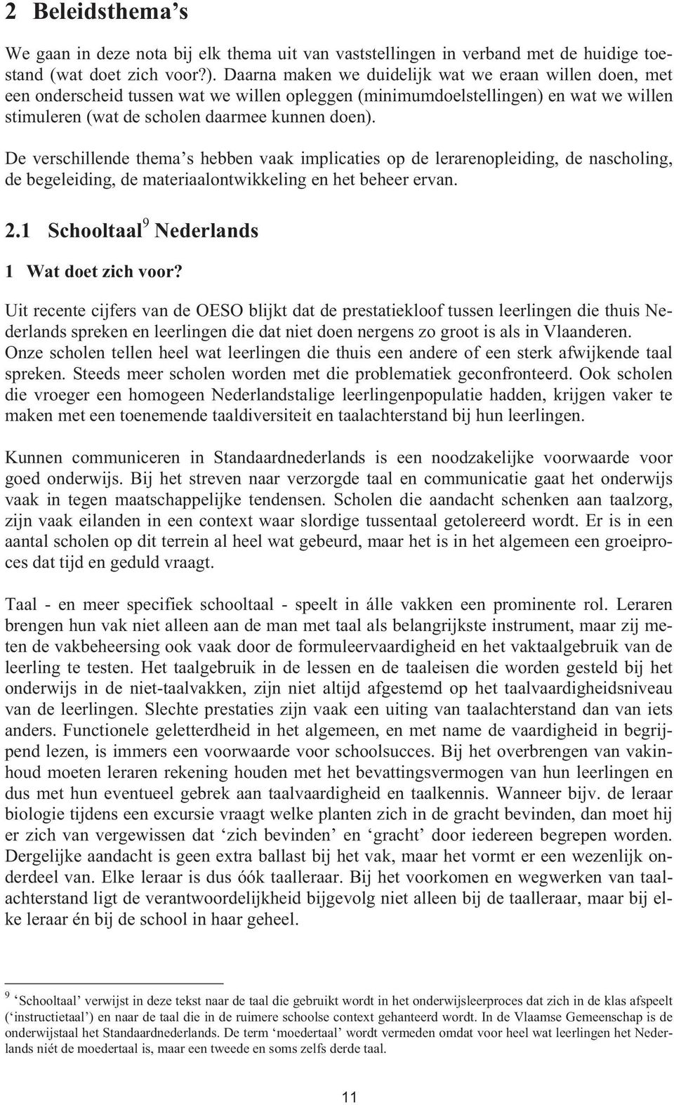 De verschillende thema s hebben vaak implicaties op de lerarenopleiding, de nascholing, de begeleiding, de materiaalontwikkeling en het beheer ervan. 2.1 Schooltaal 9 Nederlands 1 Wat doet zich voor?