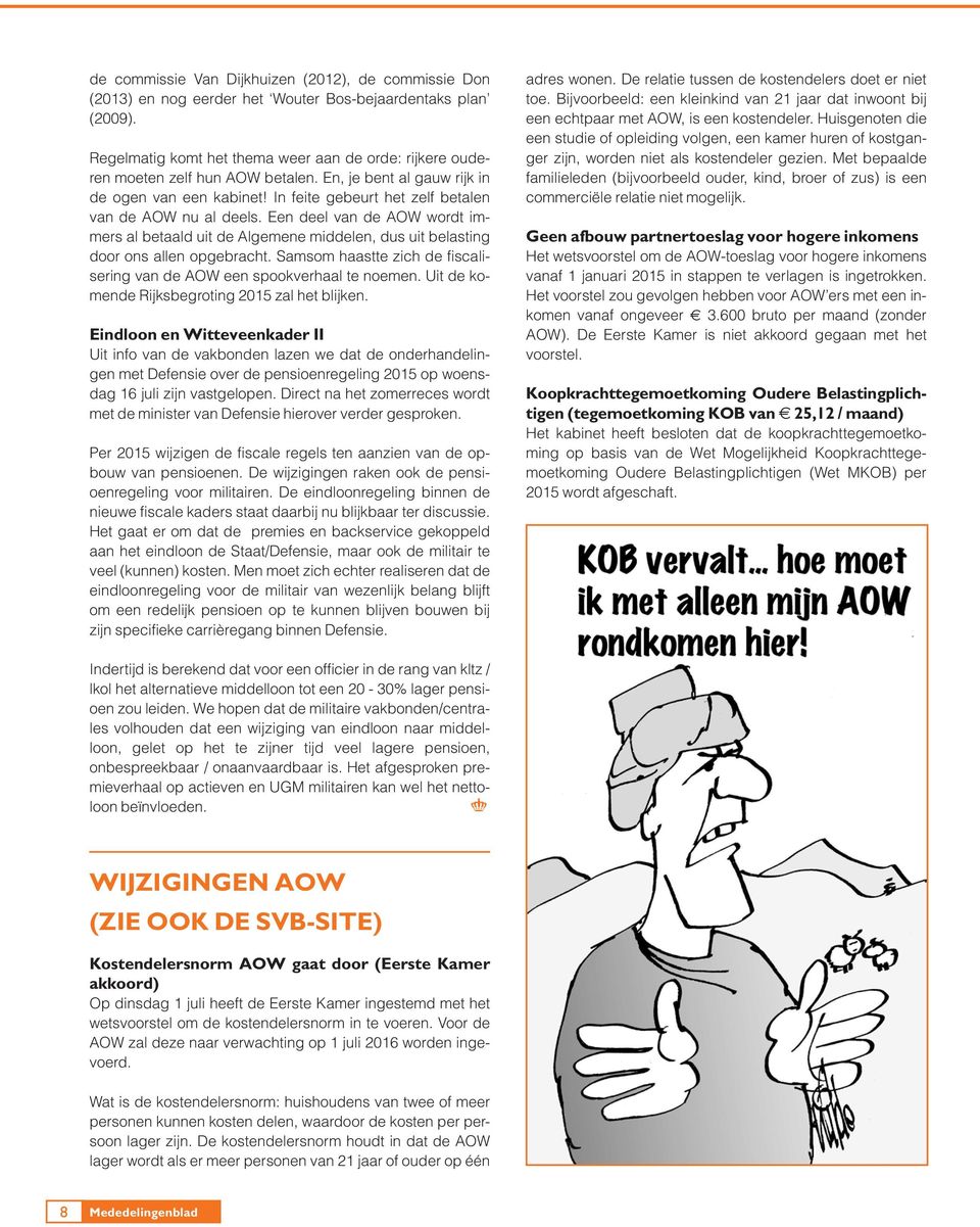 Een deel van de AOW wordt immers al betaald uit de Algemene middelen, dus uit belasting door ons allen opgebracht. Samsom haastte zich de fiscalisering van de AOW een spookverhaal te noemen.