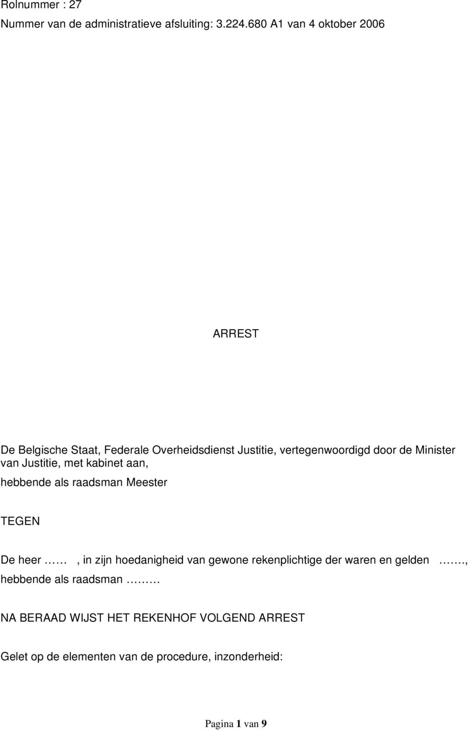 Minister van Justitie, met kabinet aan, hebbende als raadsman Meester TEGEN De heer, in zijn hoedanigheid van