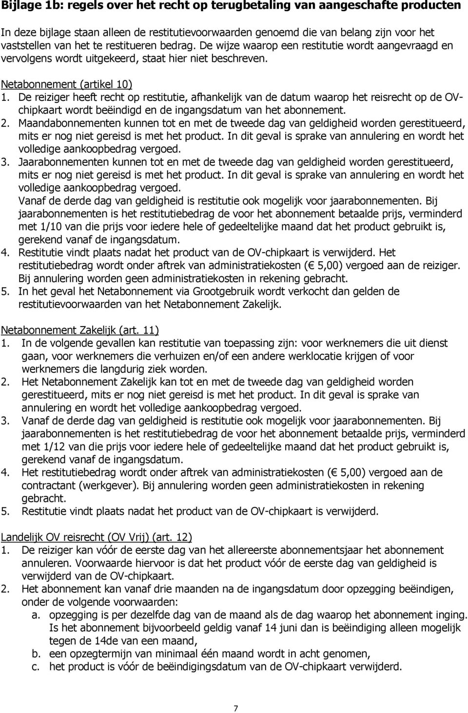 De reiziger heeft recht p restitutie, afhankelijk van de datum waarp het reisrecht p de OVchipkaart wrdt beëindigd en de ingangsdatum van het abnnement. 2.