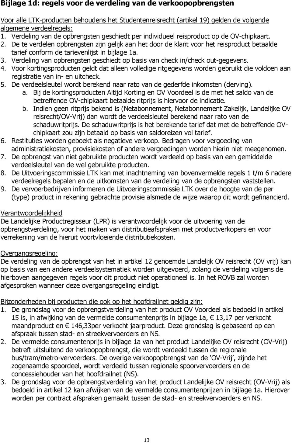 De te verdelen pbrengsten zijn gelijk aan het dr de klant vr het reisprduct betaalde tarief cnfrm de tarievenlijst in bijlage 1a. 3.