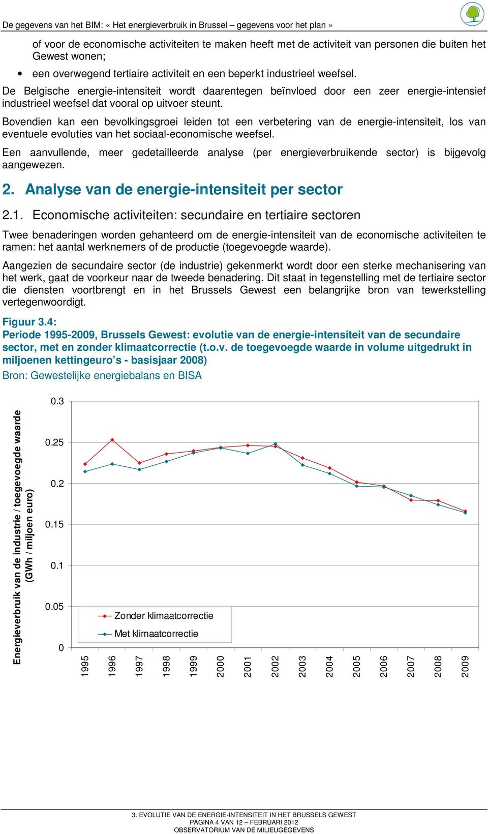 Bovendien kan een bevolkingsgroei leiden tot een verbetering van de energie-intensiteit, los van eventuele evoluties van het sociaal-economische weefsel.