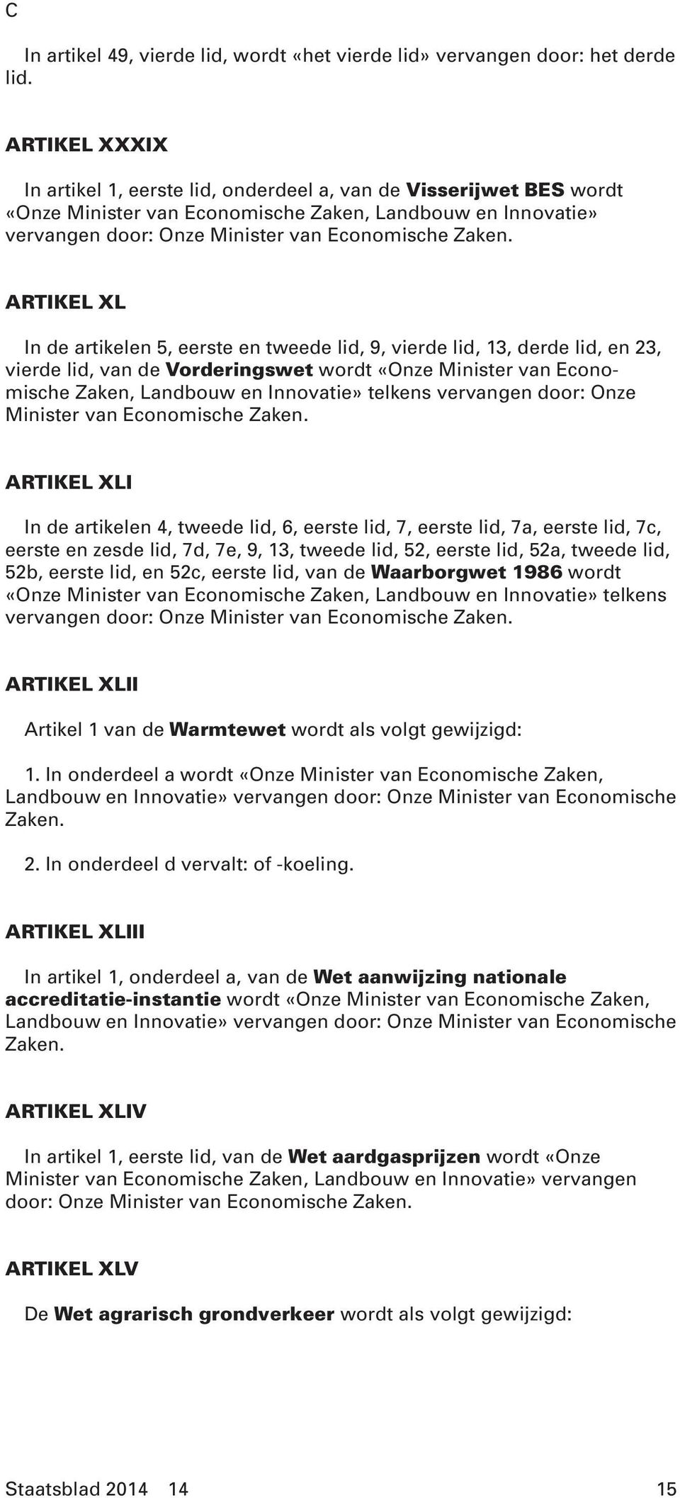 de artikelen 5, eerste en tweede lid, 9, vierde lid, 13, derde lid, en 23, vierde lid, van de Vorderingswet wordt «Onze Minister van Economische Zaken, Landbouw en Innovatie» telkens vervangen door: