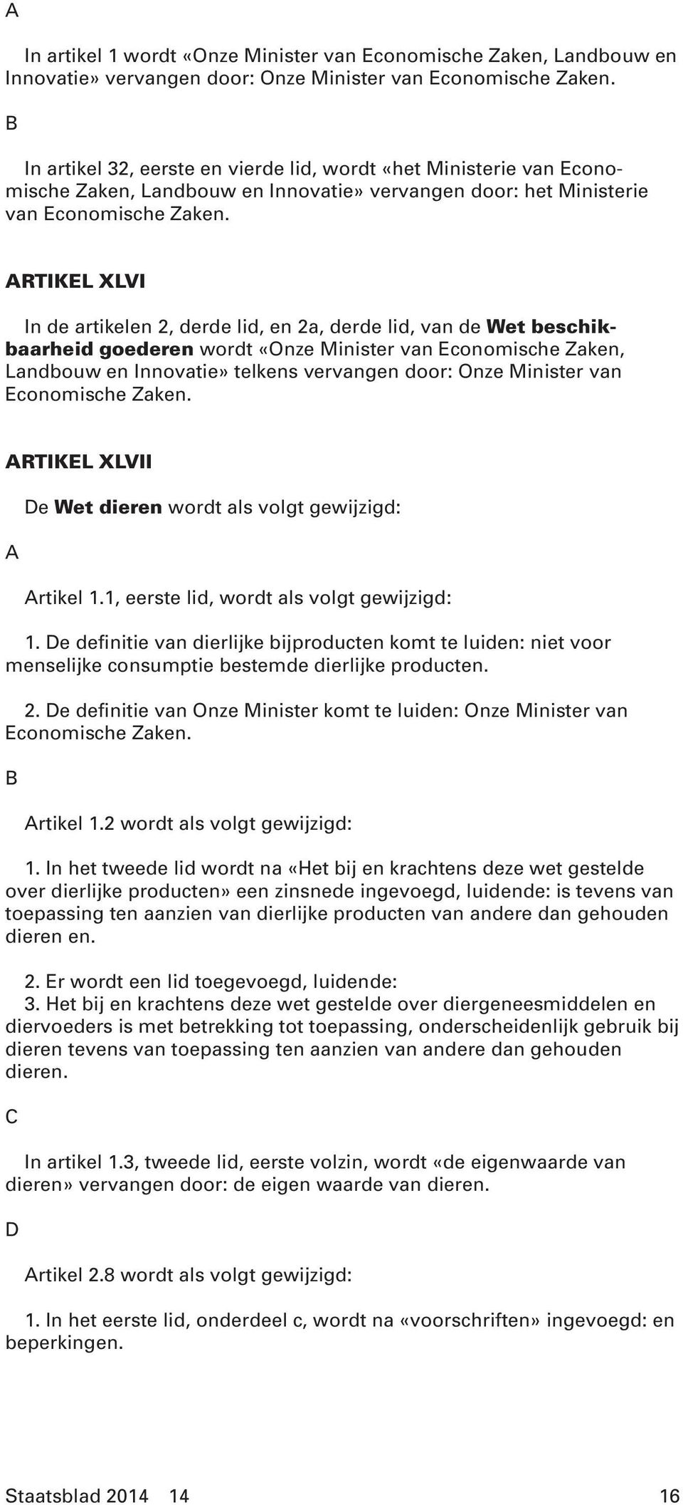 Minister van Economische Zaken, Landbouw en Innovatie» telkens vervangen door: Onze Minister van Economische RTIKEL XLVII De Wet dieren wordt als volgt gewijzigd: rtikel 1.