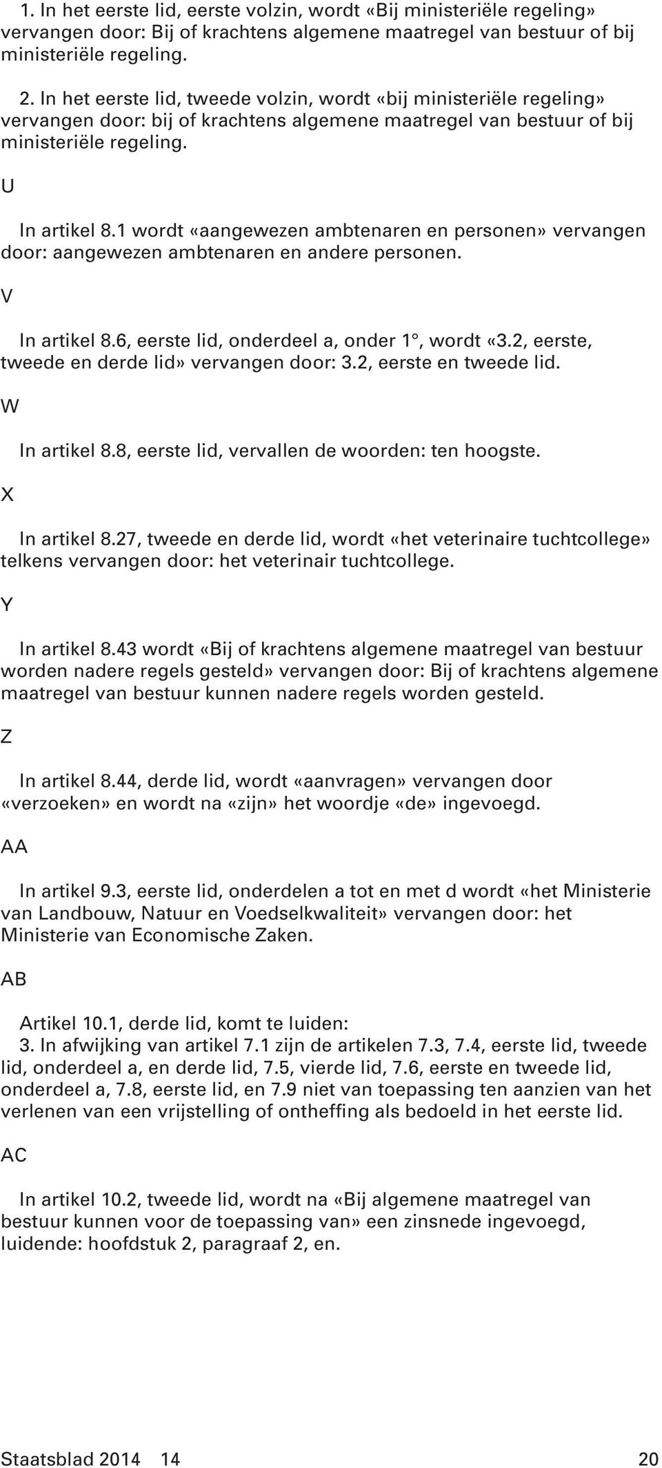 1 wordt «aangewezen ambtenaren en personen» vervangen door: aangewezen ambtenaren en andere personen. V In artikel 8.6, eerste lid, onderdeel a, onder 1, wordt «3.