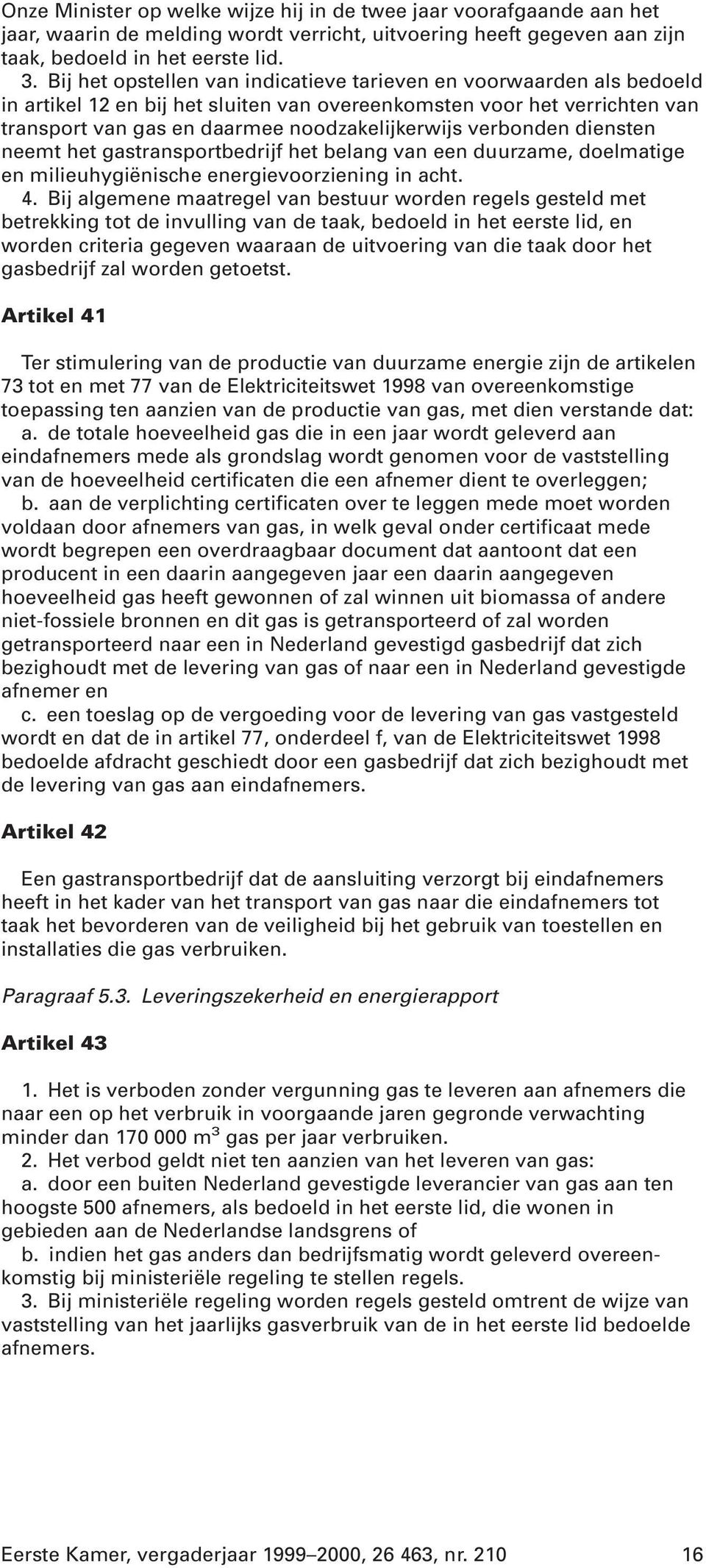 verbonden diensten neemt het gastransportbedrijf het belang van een duurzame, doelmatige en milieuhygiënische energievoorziening in acht. 4.