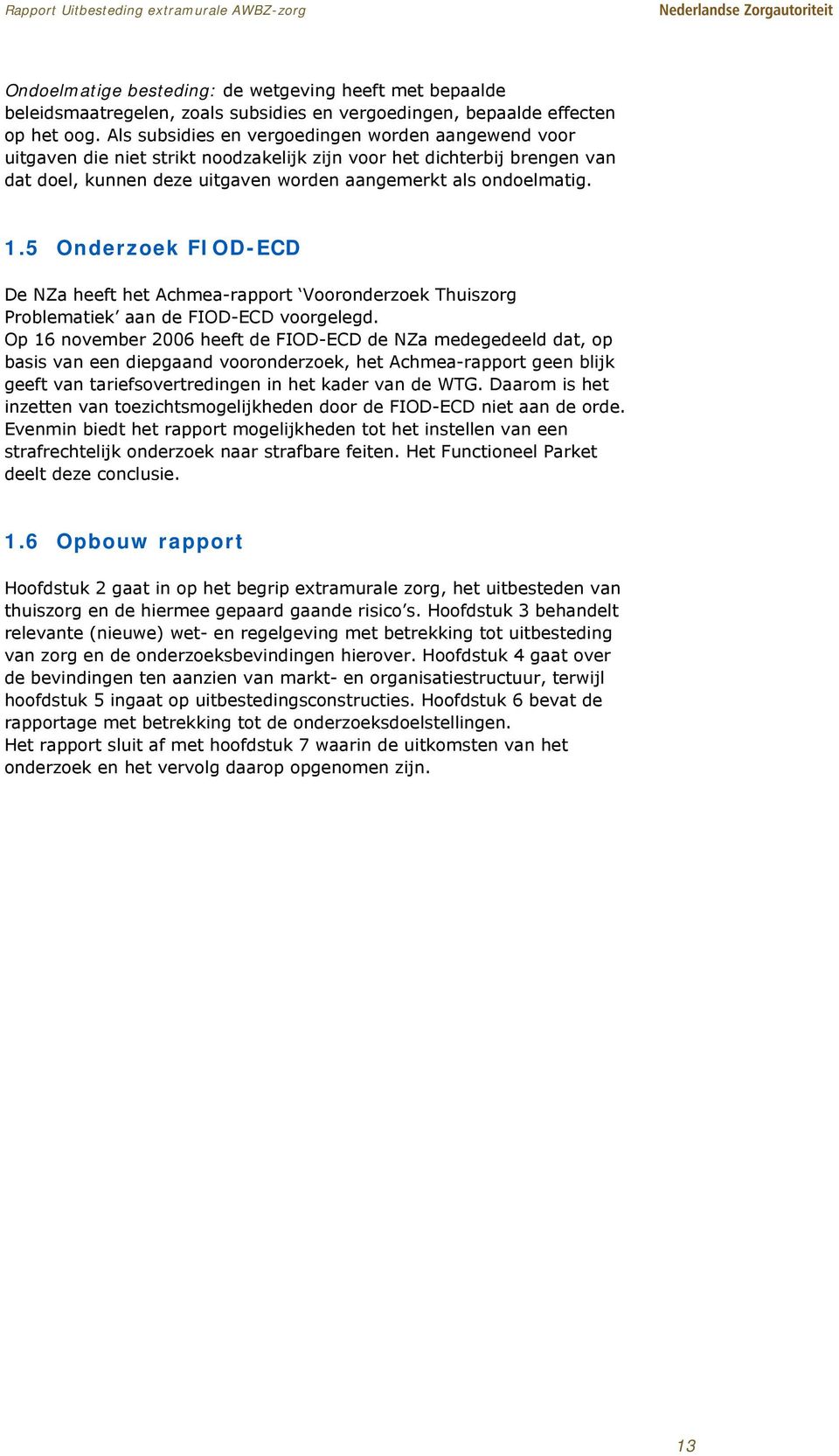 5 Onderzoek FIOD-ECD De NZa heeft het Achmea-rapport Vooronderzoek Thuiszorg Problematiek aan de FIOD-ECD voorgelegd.