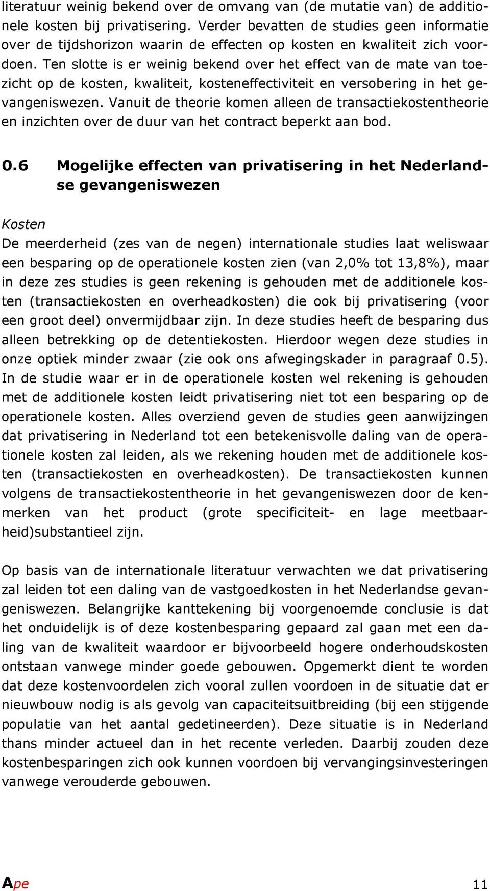 Ten slotte is er weinig bekend over het effect van de mate van toezicht op de kosten, kwaliteit, kosteneffectiviteit en versobering in het gevangeniswezen.