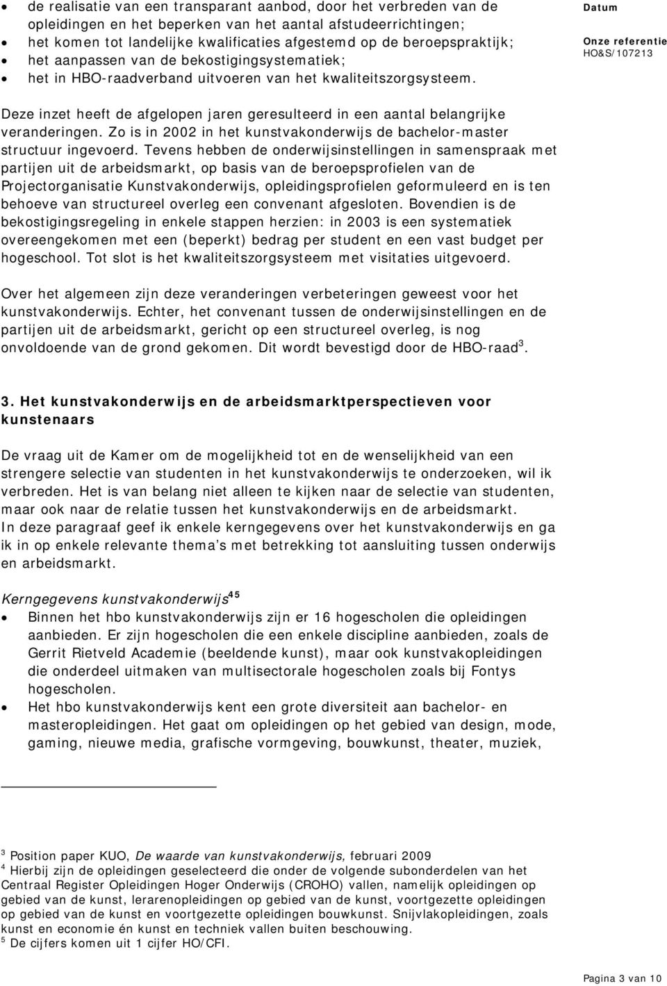 Deze inzet heeft de afgelopen jaren geresulteerd in een aantal belangrijke veranderingen. Zo is in 2002 in het kunstvakonderwijs de bachelor-master structuur ingevoerd.