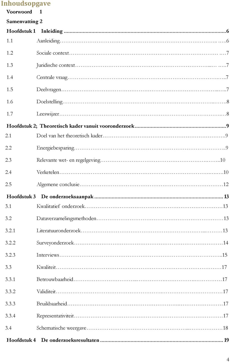 4 Verketelen...10 2.5 Algemene conclusie 12 Hoofdstuk 3 De onderzoeksaanpak... 13 3.1 Kwalitatief onderzoek 13 3.2 Dataverzamelingsmethoden 13 3.2.1 Literatuuronderzoek... 13 3.2.2 Surveyonderzoek 14 3.